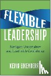 Eikenberry, Kevin - Flexible Leadership: Navigate Uncertainty and Lead with Confidence