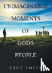 Smith, Troy - Unimaginable Moments of God's People