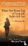 Pinard, Michelle - When the Worst Day of Your Life Didn't Kill You