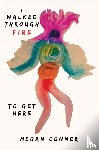 Conner, Megan - I WALKED THROUGH FIRE TO GET HERE