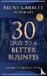 Garrett, Brent, Kuhn, Shawn - THIRTY DAYS TO A BETTER BUSINESS