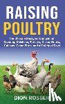 Rosser, Dion - Raising Poultry: The Ultimate Backyard Companion, Covering Chickens, Turkeys, Geese, Ducks, Guineas, Game Birds, and a Variety of Fowl