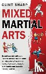Sharp, Clint - Mixed Martial Arts: Ein umfassender Leitfaden über das Boxen, brasilianisches Jiu-Jitsu, Muay Thai, Ringen, Karate, Taekwondo, Kung Fu, Judo, Sambo un
