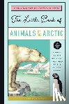 Farley, Christin - The Little Book of Arctic Animals: A Guide to the Resilient Creatures of the Extreme North