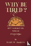 Josselyn, Daniel W. - Why be tired?