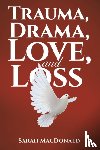 MacDonald, Sarah - Trauma, Drama, Love, and Loss