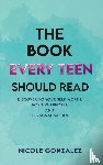 Gonzalez, Nicole - The Book Every Teen Should Read