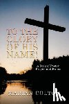 Colton, Marian - To the Glory of His Name!: A Book of Poetry, Prayer, and Praise