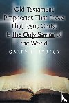 Lybeck, Garry L - Old Testament Prophecies That Prove That Jesus Christ Is the Only Savior of the World