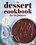 Farmer, Heather - The Dessert Cookbook for Beginners: 100+ Simple Recipes for the New Baker