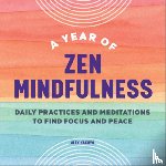 Kakuyo, Alex - A Year of Zen Mindfulness: Daily Practices and Meditations to Find Focus and Peace