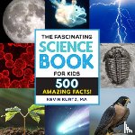 Kurtz, Kevin - The Fascinating Science Book for Kids: 500 Amazing Facts!