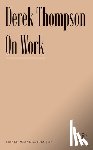 Thompson, Derek - On Work: Money, Meaning, Identity