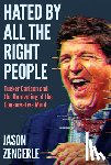 Zengerle, Jason - Hated by All the Right People: Tucker Carlson and the Unraveling of the Conservative Mind