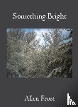 Frost, Allen - Something Bright