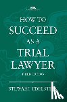 Edelstein, Stewart - How to Succeed as a Trial Lawyer, Third Edition