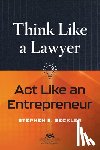 Seckler, Stephen E. - Think Like a Lawyer, ACT Like an Entrepreneur