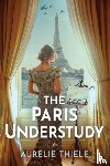 Thiele, Aurelie - The Paris Understudy