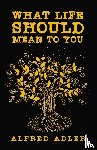 Adler, Alfred - What Life Should Mean To You