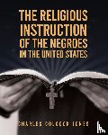Jones, Charles Colcock - The Religious Instruction Of The Negroes In The United States