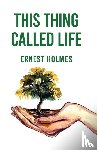 Ernest Holmes - This Thing Called Life