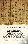 Alfred H. Kellogg - Abraham, Joseph, and Moses in Egypt Being a Course of Lectures Delivered Before the Theological Seminary, Princeton, New Jersey