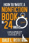 Roberts, Dale L. - How to Write a Nonfiction Book in 24 Hours