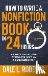 Roberts, Dale L. - How to Write a Nonfiction Book in 24 Hours