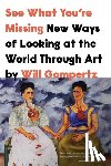 Gompertz, Will - See What You're Missing: New Ways of Looking at the World Through Art