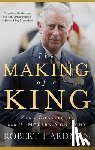 Hardman, Robert - The Making of a King: King Charles III and the Modern Monarchy