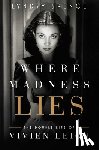 Spence, Lyndsy - Where Madness Lies: The Double Life of Vivien Leigh
