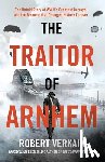 Verkaik, Robert - The Traitor of Arnhem: The Untold Story of Wwii's Greatest Betrayal and the Moment That Changed History Forever