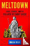 Mavin, Duncan - Meltdown: Greed, Scandal, and the Collapse of Credit Suisse