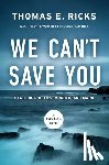 Ricks, Thomas E. - We Can't Save You