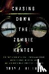 Hillman, Troy A. - Chasing Down the Zombie Hunter: The True Story of a Small-Town Accountant, an Elite Group of Detectives, and Arizona's Most Terrifying Cold Case