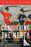 Man, John - Conquering the North: China, Russia, Mongolia: 2,000 Years of Conflict