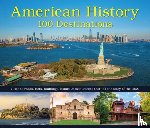Publications International Ltd - American History: 100 Destinations: Visit the Roads, Forts, Buildings, Homes & Monuments That Tell the Story of the USA