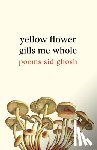 Ghosh, Sid - Yellow Flower Gills Me Whole