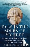 Sutton, Caroline - Eyes in the Soles of My Feet: From Horseshoe Crabs to Sycamores, Exploring Hidden Connections to the Natural World
