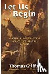 Griffin, Thomas - Let Us Begin: Saint Francis's Way of Becoming Like Christ and Renewing the World