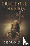 Grace, Deborah - Crucifying the Bible