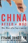 Dikötter, Frank - China After Mao: The Rise of a Superpower