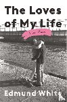 White, Edmund - White, E: Loves of My Life