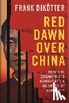 Dikötter, Frank - Red Dawn Over China: How Communism Conquered a Quarter of Humanity