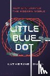 Dunn, Katherine - Little Blue Dot: How GPS Shaped the Modern World
