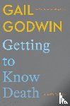Godwin, Gail - Getting to Know Death