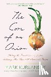 Kurlansky, Mark - The Core of an Onion: Peeling the Rarest Common Food--Featuring More Than 100 Historical Recipes