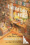 Bo-Reum, Hwang - Every Day I Read: 53 Ways to Get Closer to Books