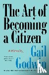 Godwin, Gail - The Art of Becoming a Citizen: A Memoir