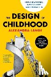 Lange, Alexandra - The Design of Childhood: How the Material World Shapes Independent Kids--Featuring the Author's Pulitzer Prize-Winning Essays
